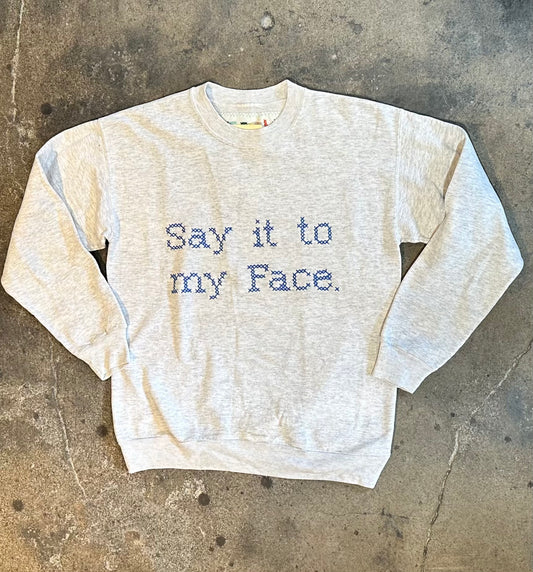 "Say it to My Face" Sweatshirt - 100% of Sales go to Harris Waltz Fund